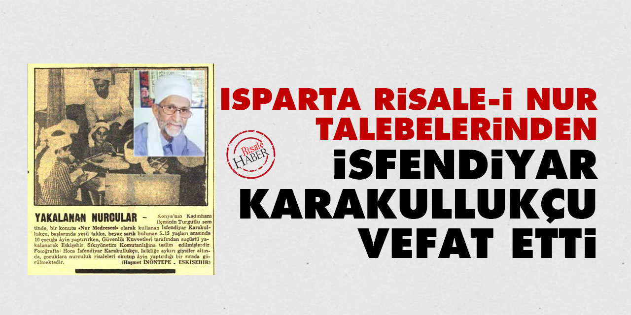 Isparta Risale-i Nur talebelerinden İsfendiyar Karakullukçu vefat etti