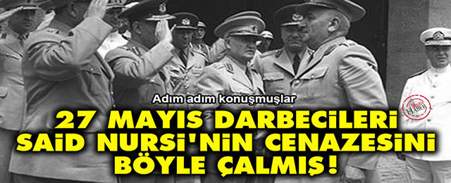 27 Mayıs darbecileri Said Nursi'nin cenazesini böyle çalmış!
