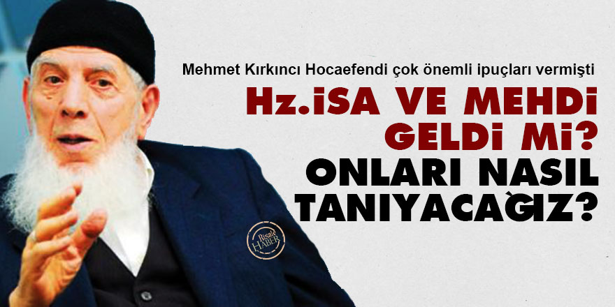Hz. İsa ve Mehdi geldi mi? Onları nasıl tanıyacağız?