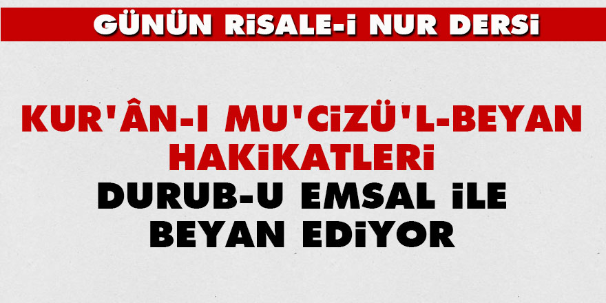 Kur'ân-ı Mu'cizü'l-Beyan, hakikatleri durub-u emsal ile beyan ediyor