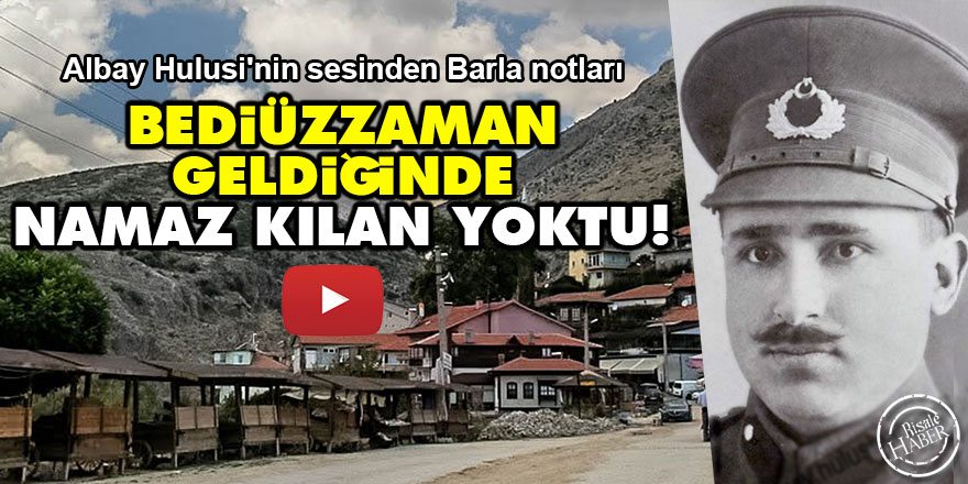 Albay Hulusi'nin sesinden Barla notları: Bediüzzaman geldiğinde namaz kılan yoktu!