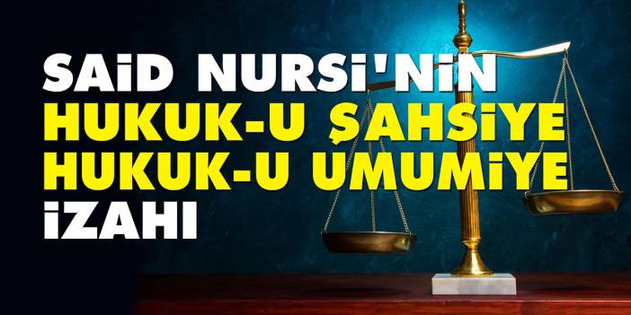 Said Nursi'nin Hukuk-u Şahsiye ve Hukuk-u Umumiye izahı