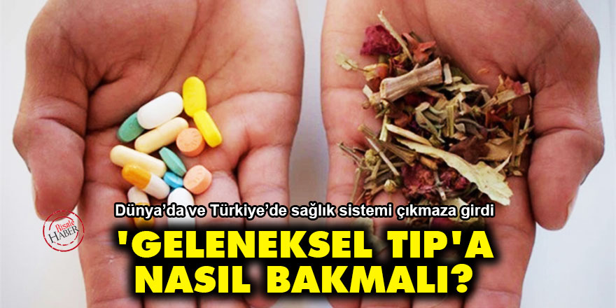 ‘Geleneksel Tıp’a Nasıl Bakmalı?