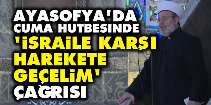 Ayasofya'da Cuma hutbesinde 'israile karşı harekete geçelim' çağrısı