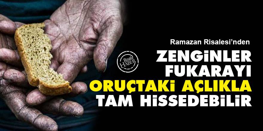 Zenginler, fukarayı oruçtaki açlıkla tam hissedebilir
