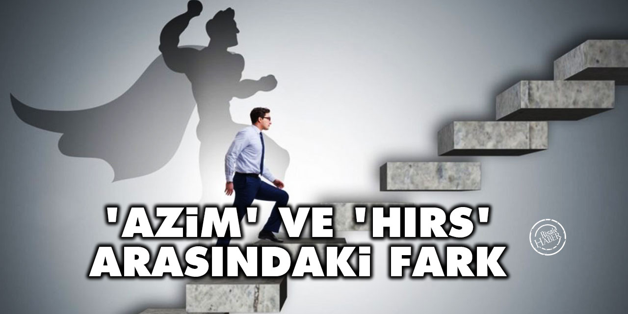 ‘Azim’ ile ‘hırs’ arasındaki fark
