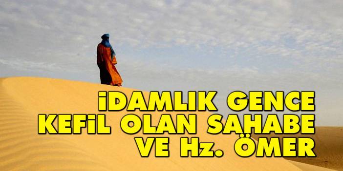 İdamlık gence kefil olan sahabe ve Hz. Ömer