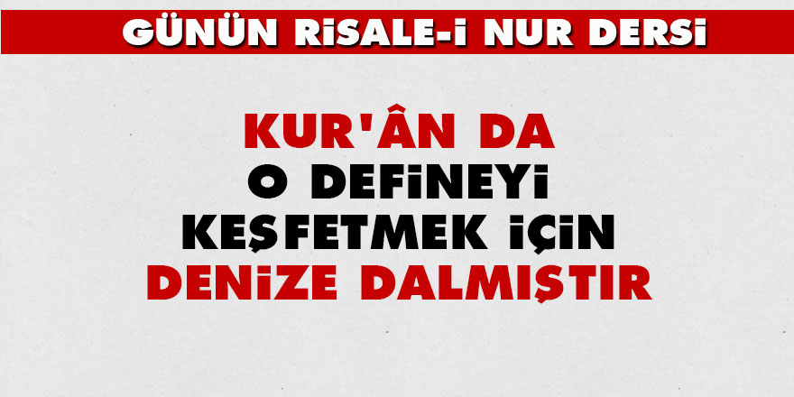 Kur'ân da o defineyi keşfetmek için denize dalmıştır