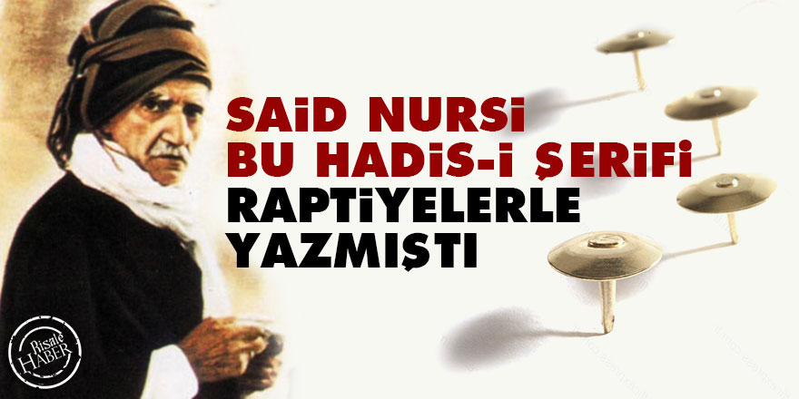 Said Nursi, bu Hadis-i Şerifi raptiyelerle yazmıştı