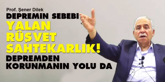 Depremin sebebi sahtekarlık, yalan, rüşvet, depremden korunmanın yolu da