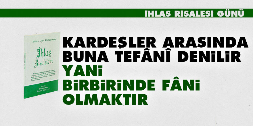 Kardeşler arasında buna tefânî denilir yani, birbirinde fâni olmaktır