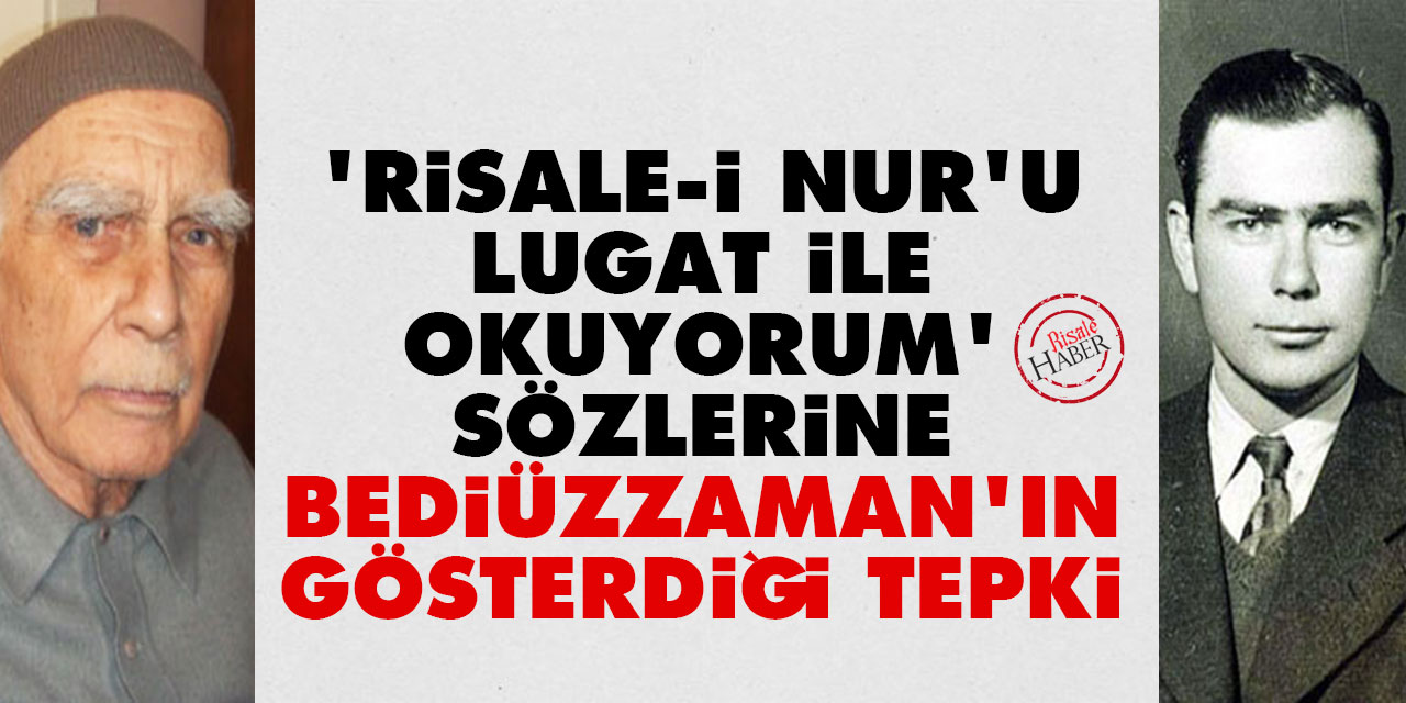 'Risale-i Nur'u Lugat ile okuyorum' sözlerine Bediüzzaman'ın gösterdiği tepki