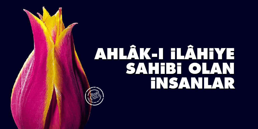 Ahlâk-ı İlâhiye sahibi olan insanlar