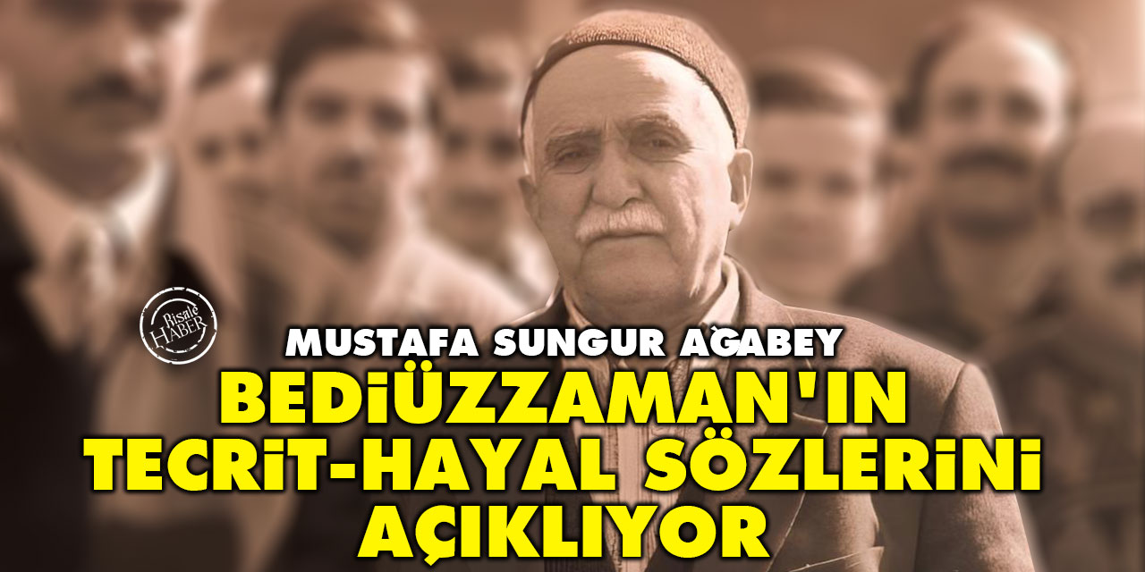 Sungur Ağabey, Bediüzzaman’ın ‘tecrit ve hayal’ sözlerini açıklıyor