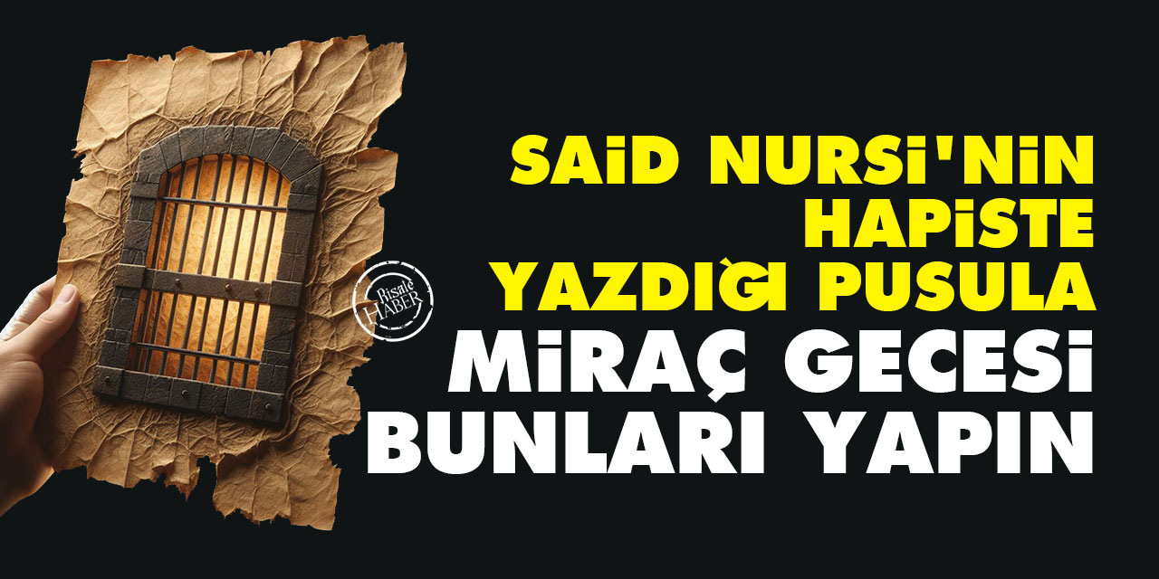 Said Nursi'nin hapiste yazdığı pusula: Miraç gecesi bunları yapın