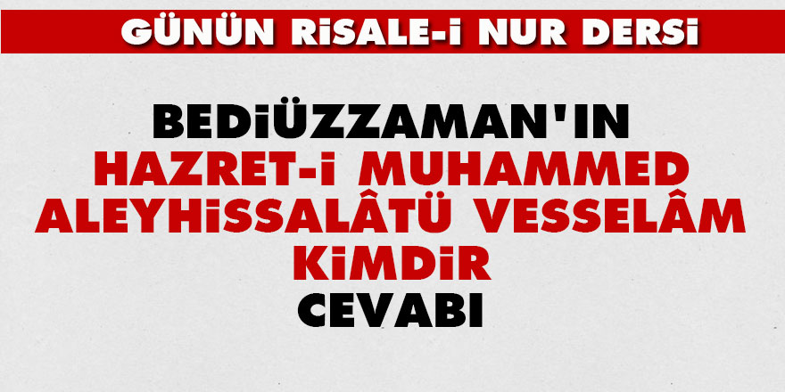 Bediüzzaman'ın 'Hazret-i Muhammed aleyhissalâtü vesselâm kimdir' cevabı
