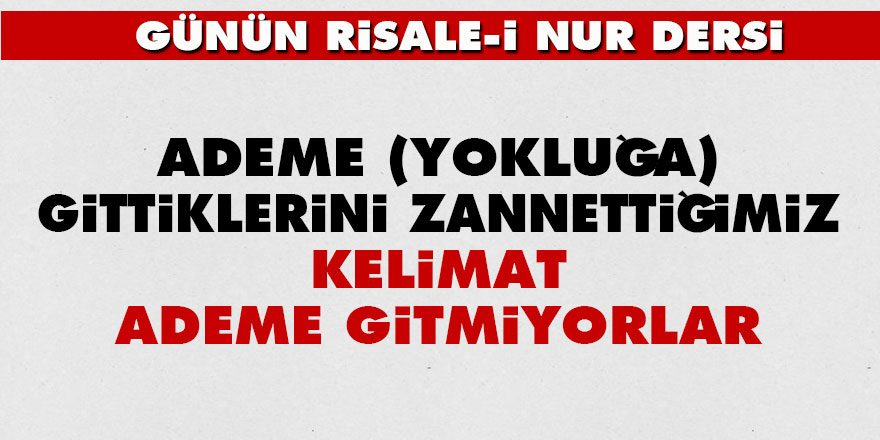 Ademe (yokluğa) gittiklerini zannettiğimiz kelimat ademe gitmiyorlar