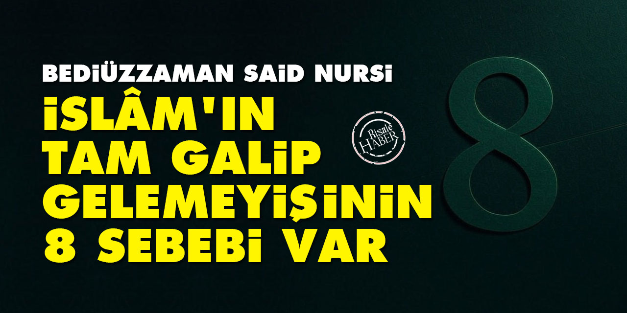 Said Nursi: İslâm’ın tam galip gelemeyişinin 8 sebebi var