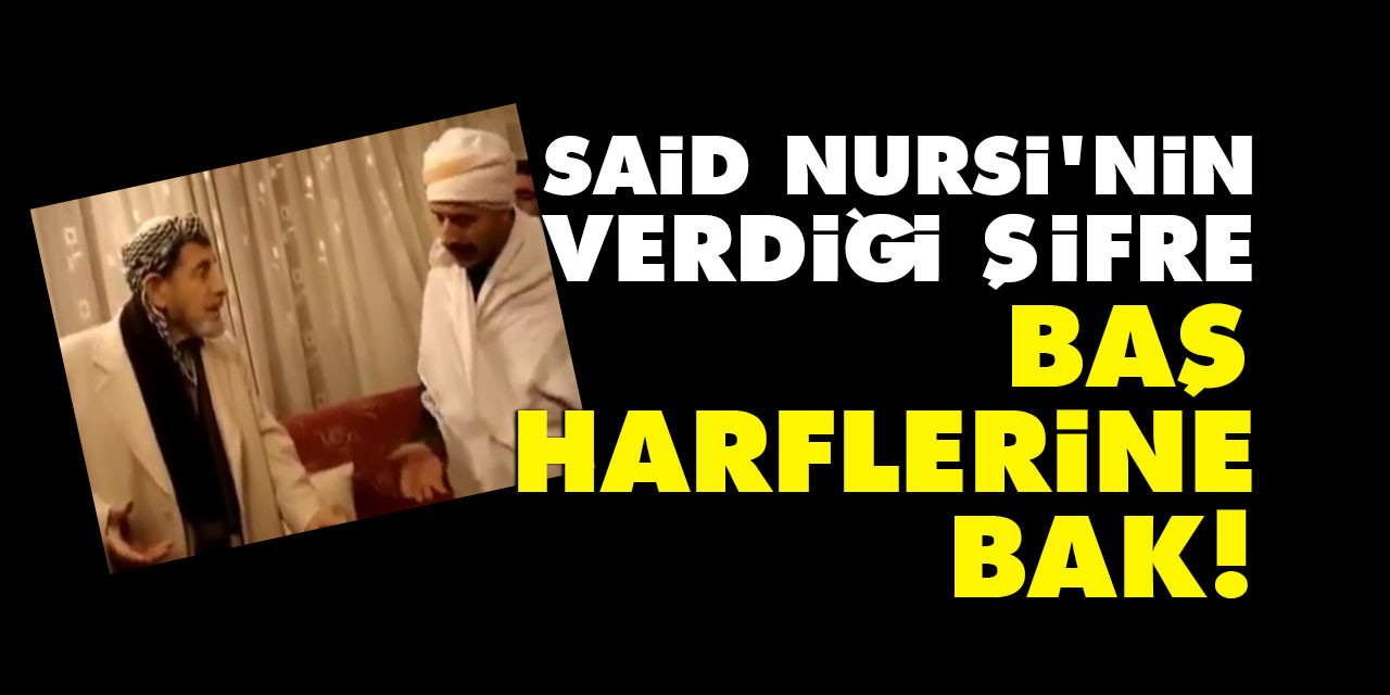 Said Nursi'nin verdiği şifre: Baş harflerine bak!