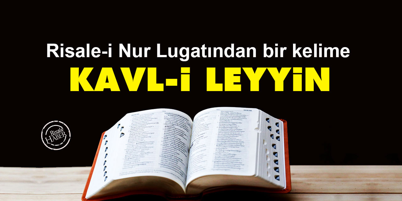 Risale-i Nur Lûgatından bir kelime: Kavl-i leyyin