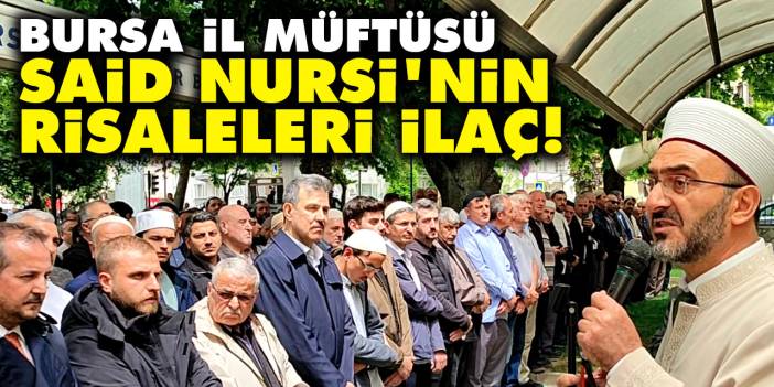 Bursa İl Müftüsü Y.Selim Karabayır: Said Nursi'nin Risaleleri ilaç!