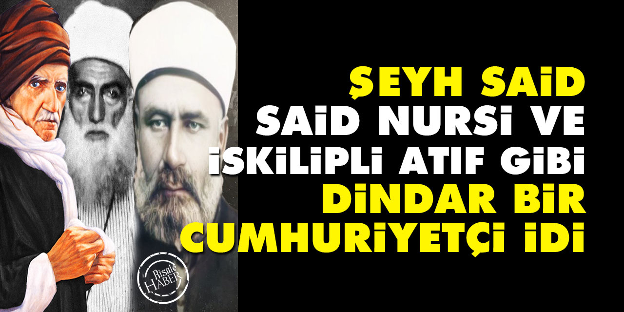 Şeyh Said, Said Nursi ve İskilipli Atıf gibi dindar bir Cumhuriyetçi idi