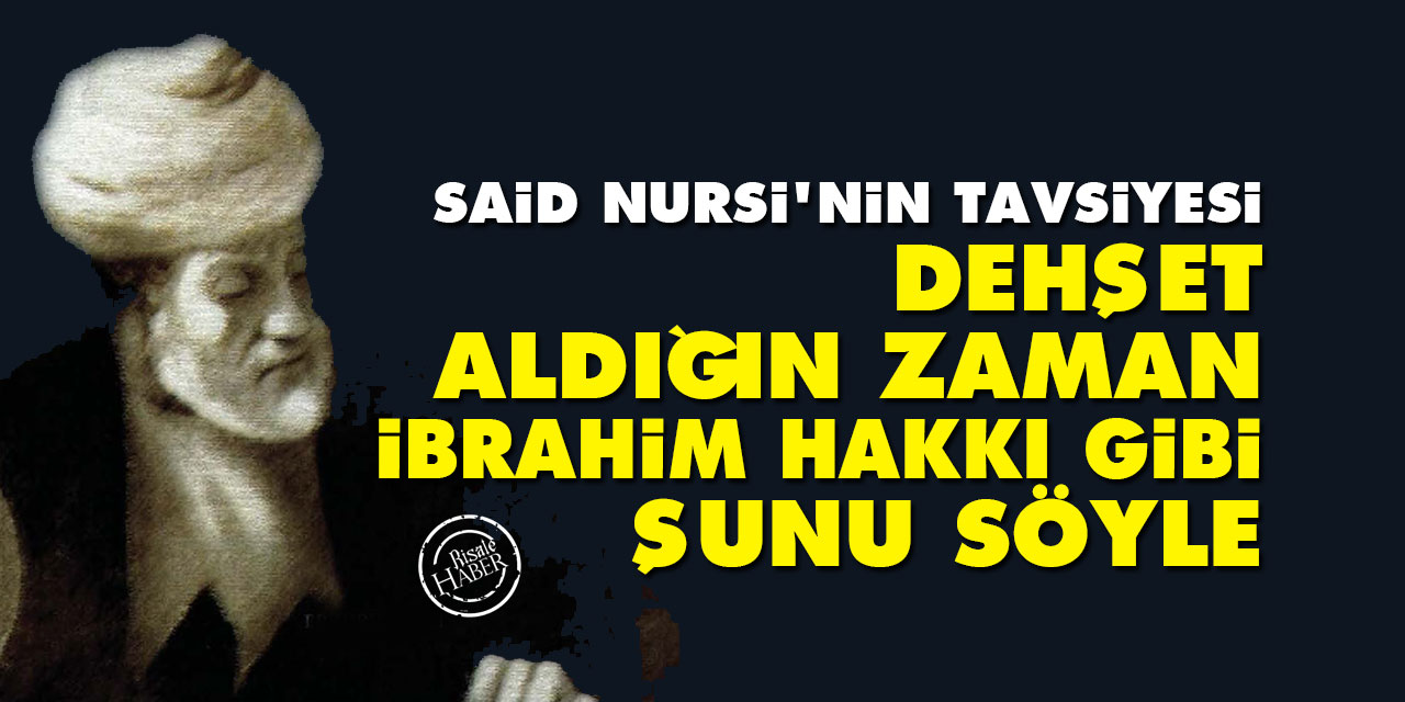 Said Nursi: Dehşet aldığın zaman, İbrahim Hakkı gibi de!