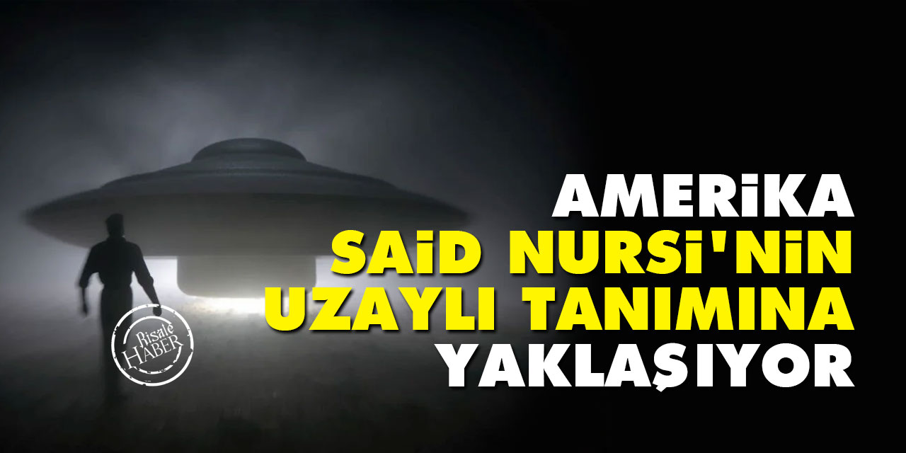 Amerika, Said Nursi'nin uzaylı tanımına yaklaşıyor