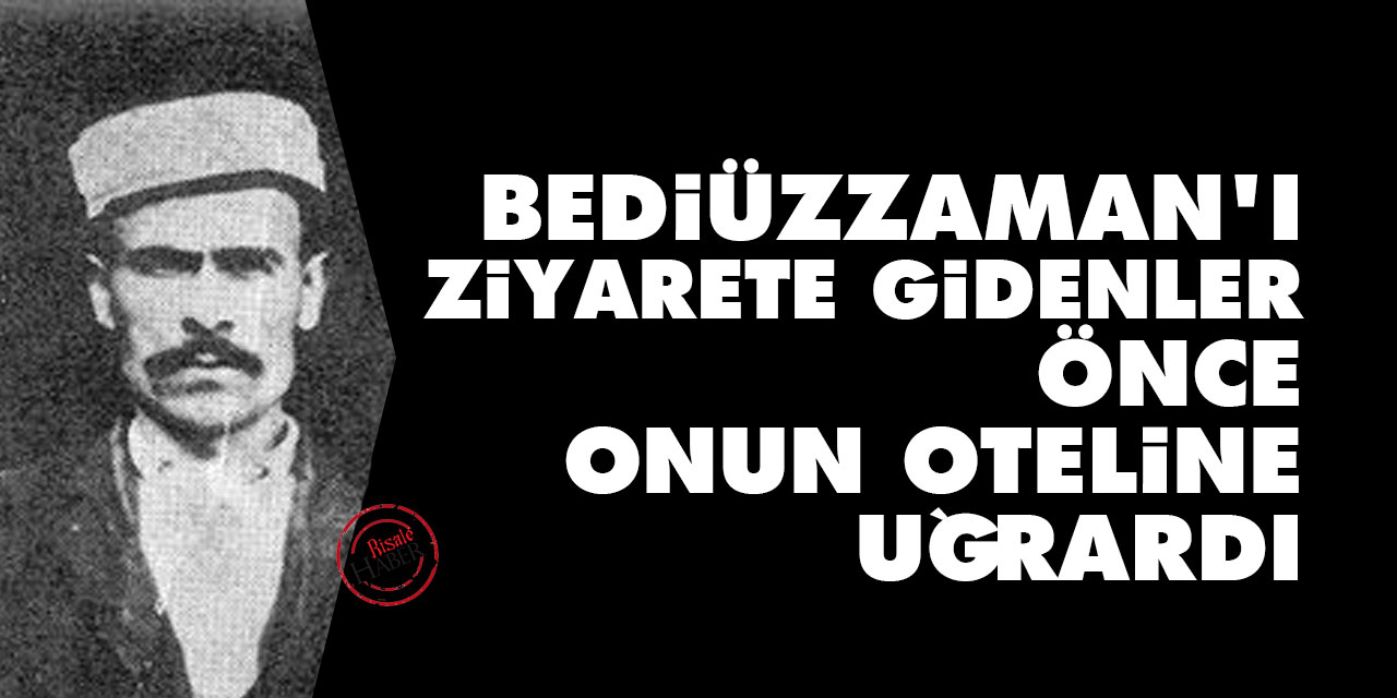 Bediüzzaman'ı ziyarete gidenler önce onun oteline uğrardı