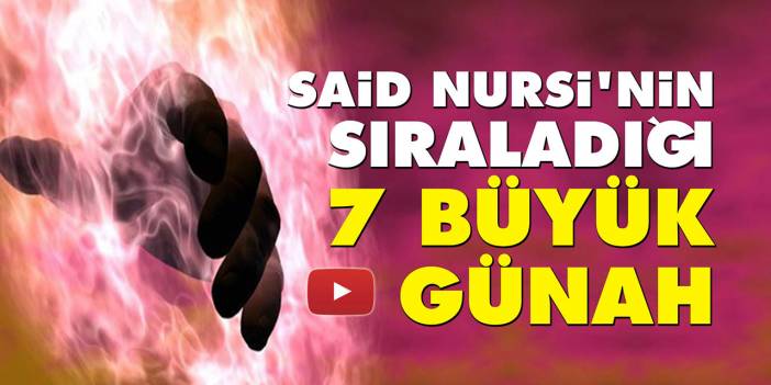 Said Nursi'nin sıraladığı 7 büyük günah
