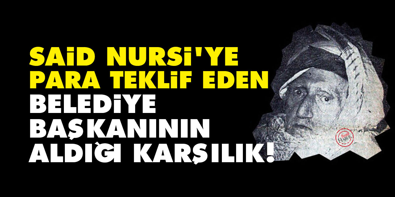 Said Nursi'ye para teklif eden belediye başkanının aldığı karşılık!