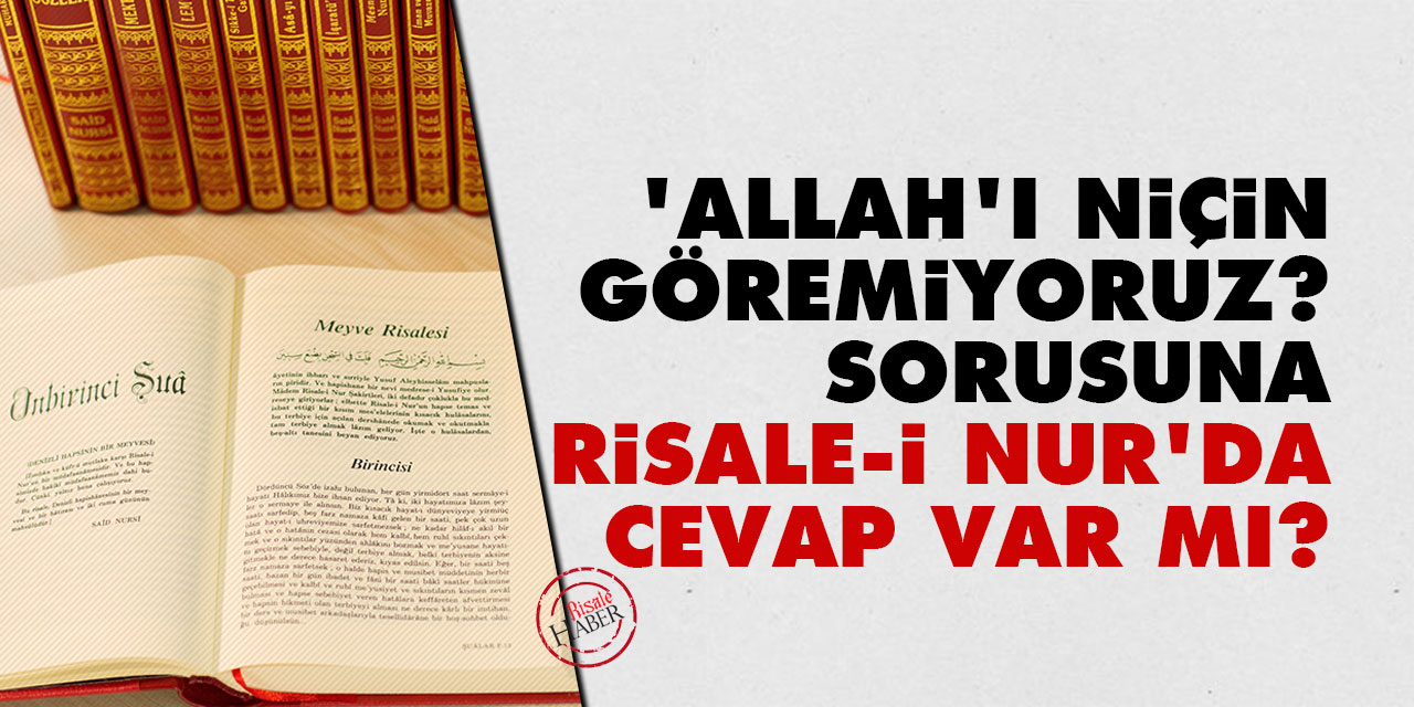 'Allah'ı niçin göremiyoruz?' sorusuna Risale-i Nur'da cevap var mı?