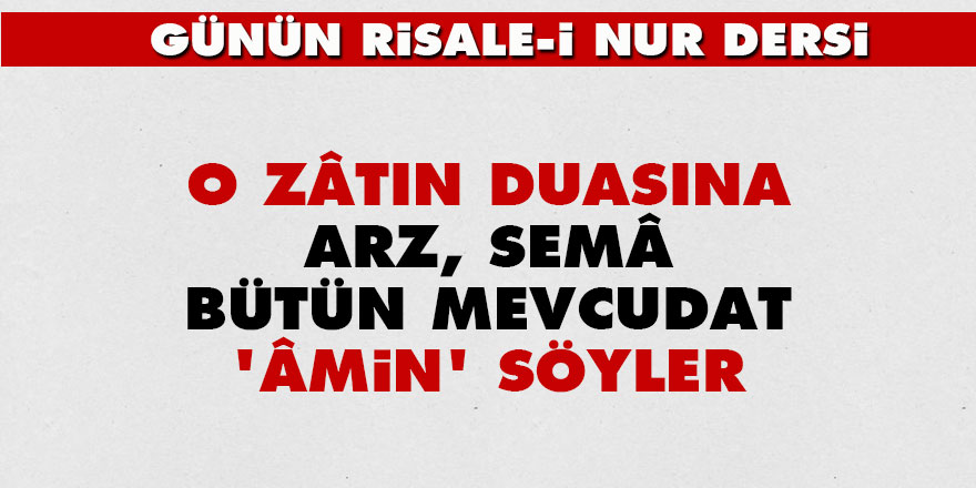 O zâtın duasına arz, semâ, bütün mevcudat 'Âmin' söyler 