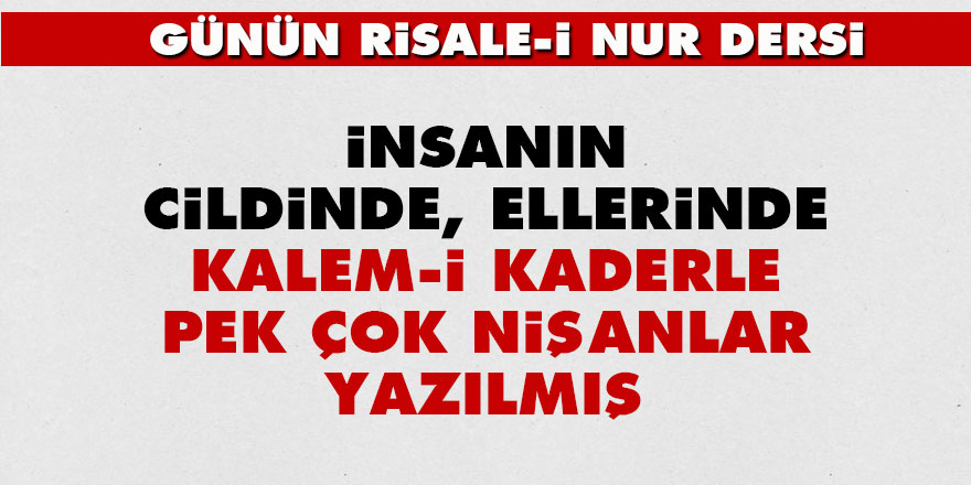 İnsanın cildinde, ellerinde kalem-i kaderle pek çok nişanlar yazılmış