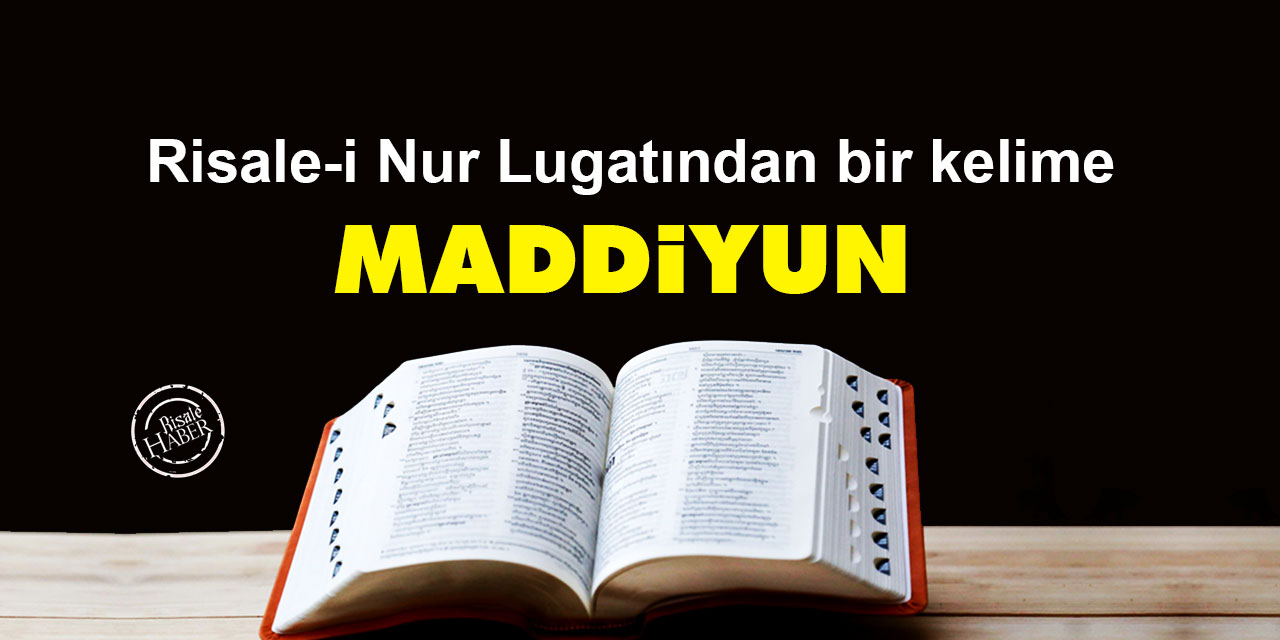Risale-i Nur Lûgatından bir kelime: Maddiyun