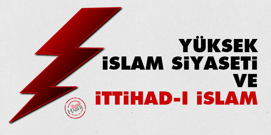 Yüksek İslam Siyaseti ve İttihad-ı İslam