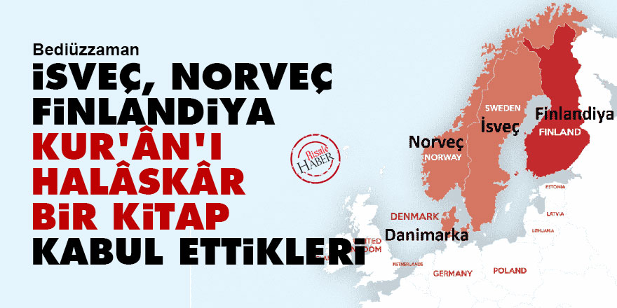 Bediüzzaman: İsveç, Norveç, Finlandiya, Kur'ân'ı halâskâr bir kitap kabul ettikleri
