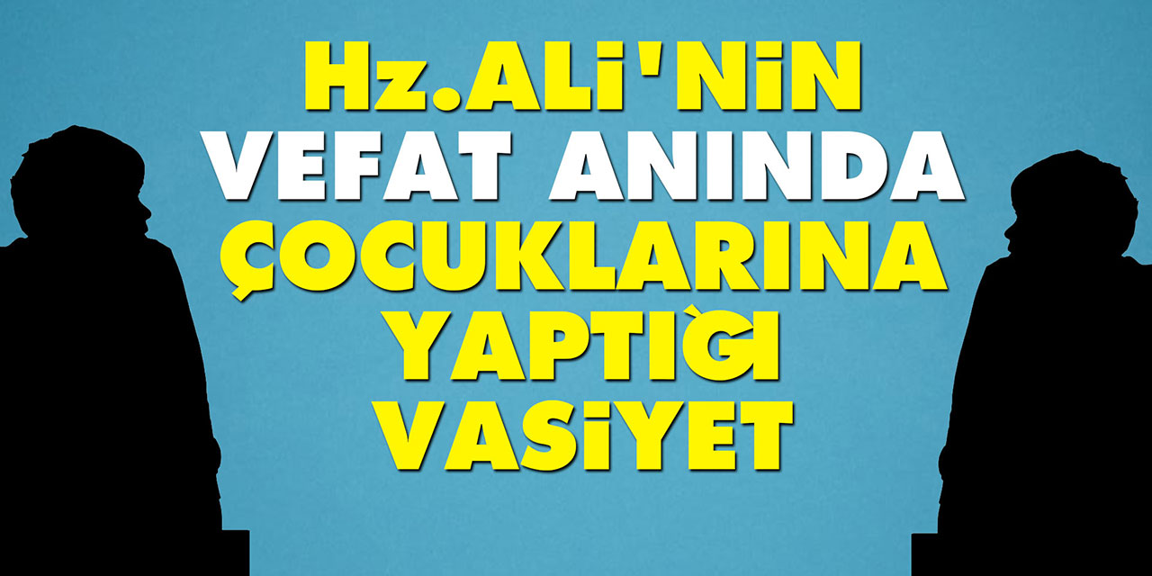 Hz. Ali’nin vefat anında çocuklarına yaptığı vasiyet