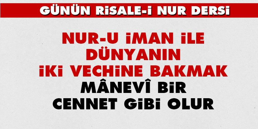 Nur-u iman ile dünyanın iki vechine bakmak, mânevî bir cennet gibi olur