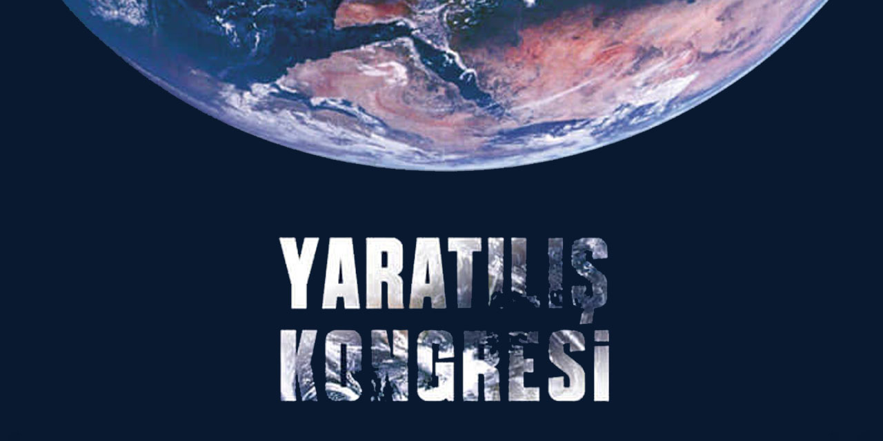 Yaratılış Kongresi'nin bu yılki konusu: Kur’ân Kâinatı Okuyor