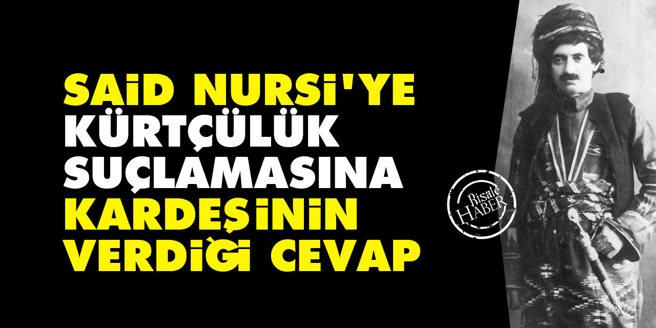 Said Nursi'ye Kürtçülük suçlamasına kardeşinin verdiği cevap