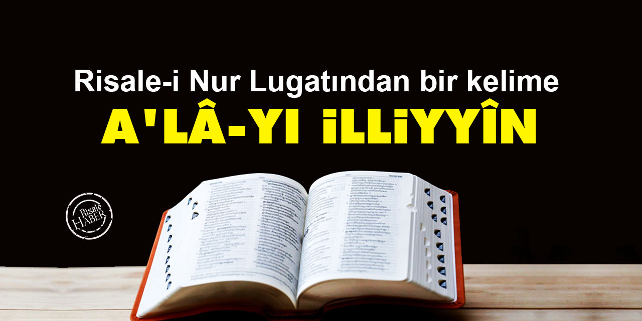 Risale-i Nur Lûgatından bir kelime: A'lâ-yı illiyyîn