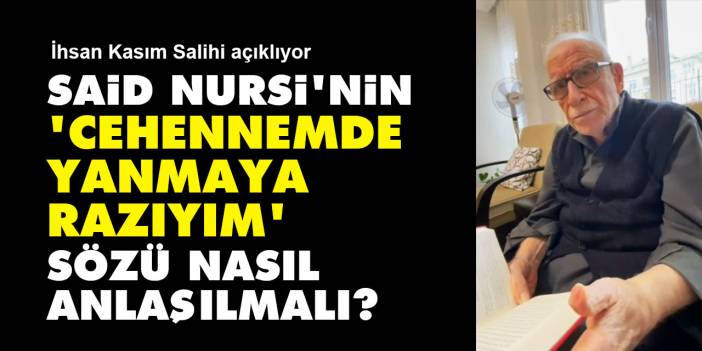 Said Nursi'nin 'cehennemde yanmaya razıyım' sözü nasıl anlaşılmalı?