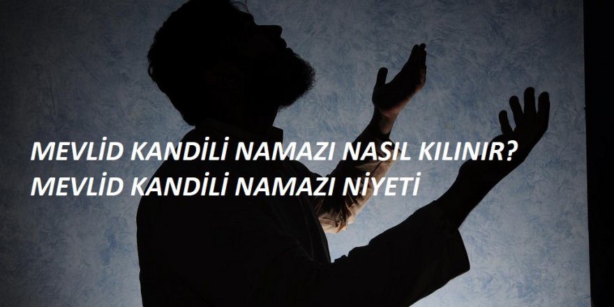Mevlid Kandili namazı kaç rekattır? Mevlid Kandili namazı nasıl kılınır?