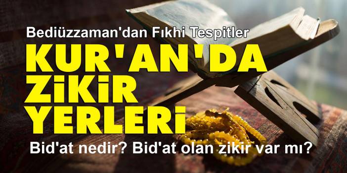 Kur'an'da zikir yerleri | Bid'at nedir? Bid'at olan zikir var mı? | Bediüzzaman'dan Fıkhi Tespitler