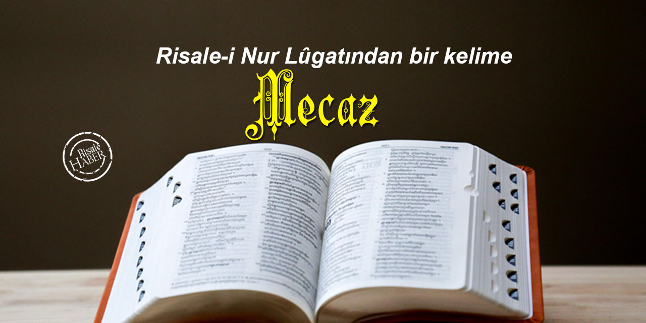 Risale-i Nur Lûgatından bir kelime: Mecaz ne demek?