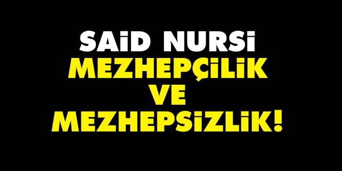 Said Nursi, mezhepçilik ve mezhepsizlik!