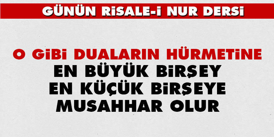 O gibi duaların hürmetine, en büyük birşey en küçük birşeye musahhar olur