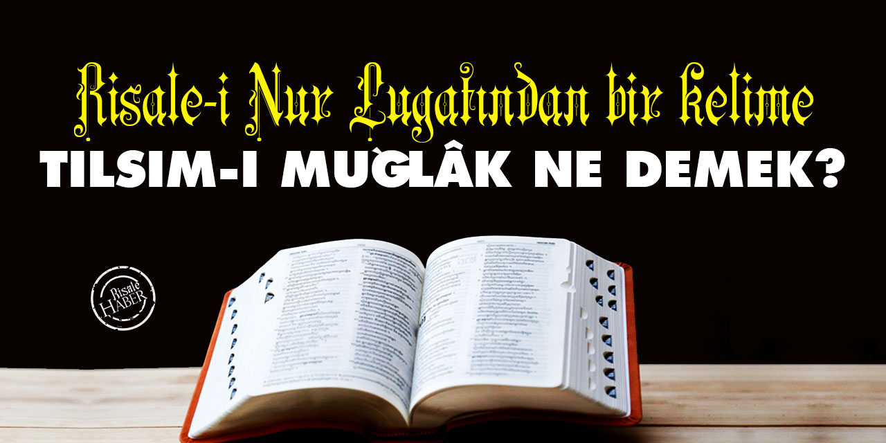 Risale-i Nur Lûgatından bir kelime: Tılsım-ı muğlâk ne demek?