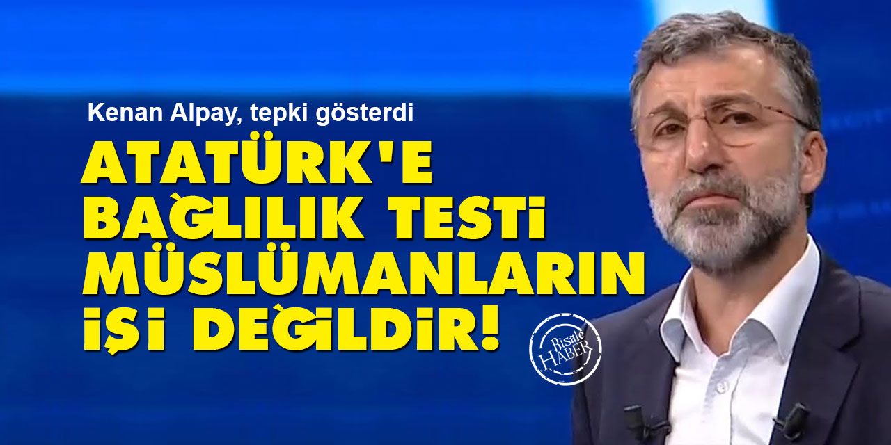 'Atatürk’e bağlılık testi Müslümanların işi değildir'
